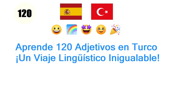 Aprende 120 Adjetivos en Turco: ¡Un Viaje Lingüístico Inigualable!